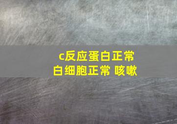 c反应蛋白正常白细胞正常 咳嗽